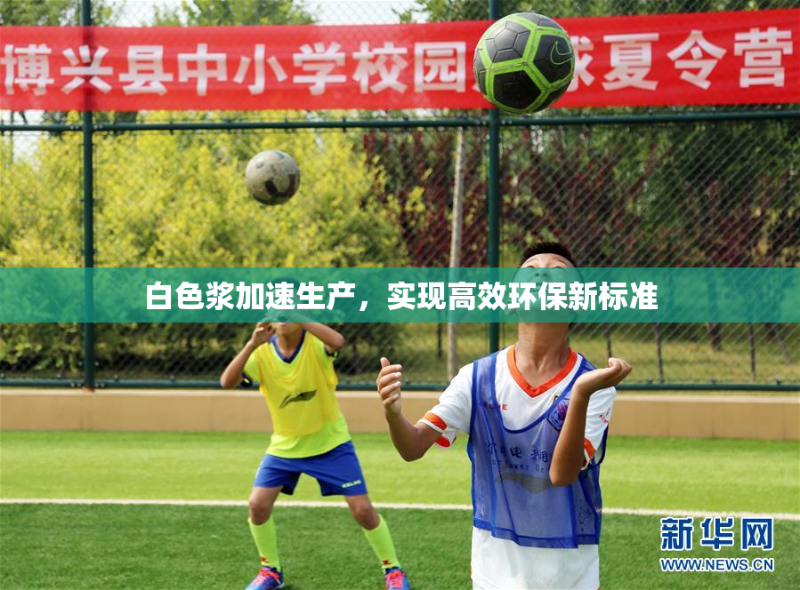 白色浆加速生产，实现高效环保新标准