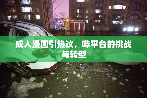 成人漫画引热议，哔平台的挑战与转型