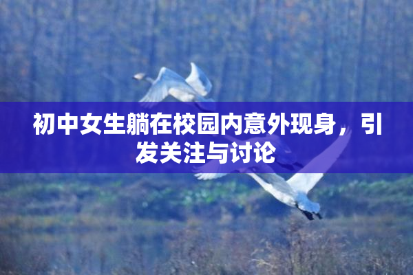 初中女生躺在校园内意外现身，引发关注与讨论