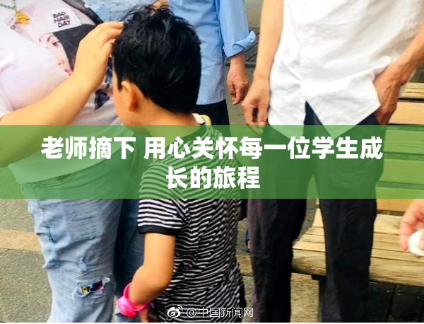 老师摘下 用心关怀每一位学生成长的旅程