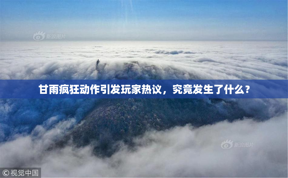 甘雨疯狂动作引发玩家热议，究竟发生了什么？