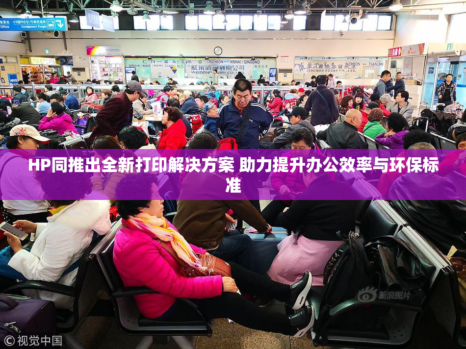 HP同推出全新打印解决方案 助力提升办公效率与环保标准