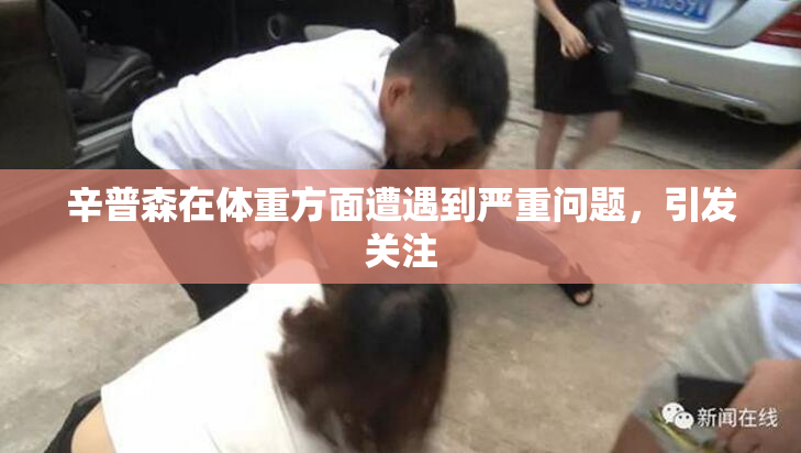 辛普森在体重方面遭遇到严重问题，引发关注