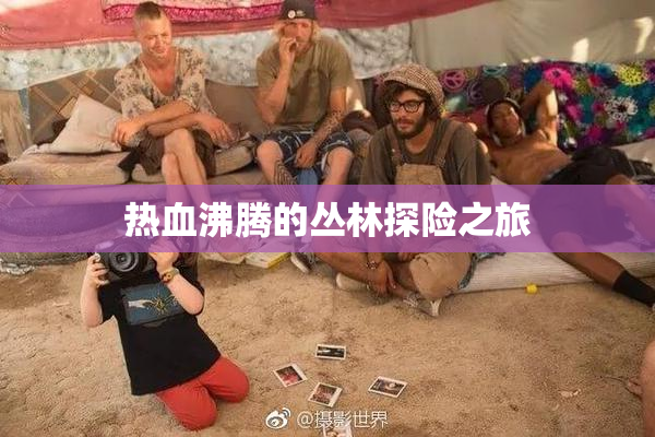 热血沸腾的丛林探险之旅