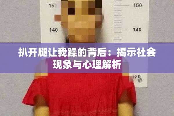 扒开腿让我躁的背后：揭示社会现象与心理解析