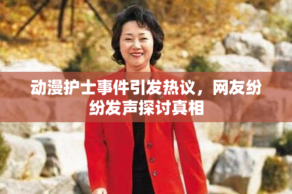 动漫护士事件引发热议，网友纷纷发声探讨真相