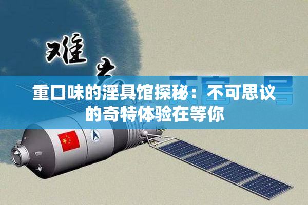重口味的淫具馆探秘：不可思议的奇特体验在等你