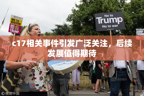 c17相关事件引发广泛关注，后续发展值得期待