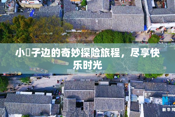 小峓子边的奇妙探险旅程，尽享快乐时光
