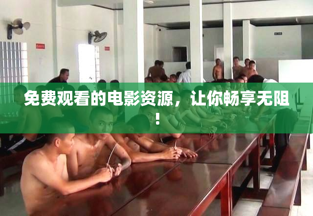 免费观看的电影资源，让你畅享无阻!