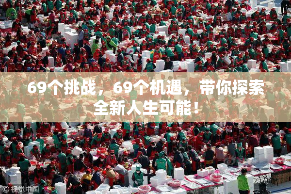 69个挑战，69个机遇，带你探索全新人生可能！