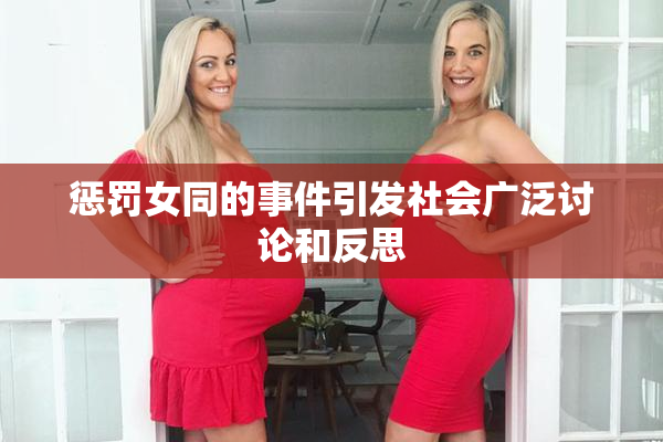 惩罚女同的事件引发社会广泛讨论和反思