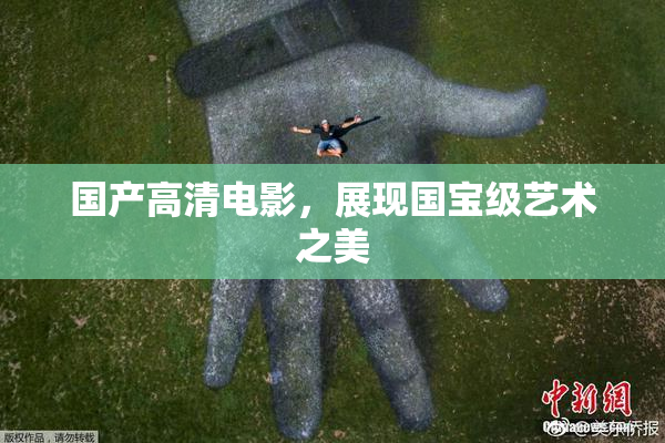 国产高清电影，展现国宝级艺术之美