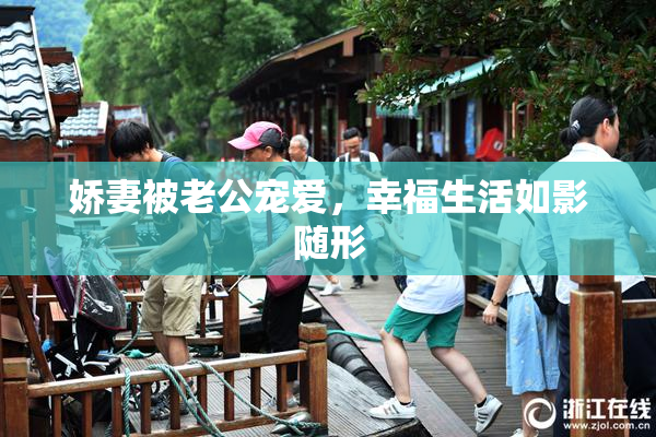 娇妻被老公宠爱，幸福生活如影随形