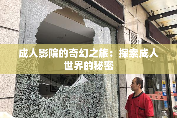 成人影院的奇幻之旅：探索成人世界的秘密