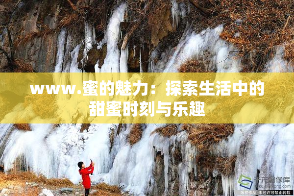 www.蜜的魅力：探索生活中的甜蜜时刻与乐趣