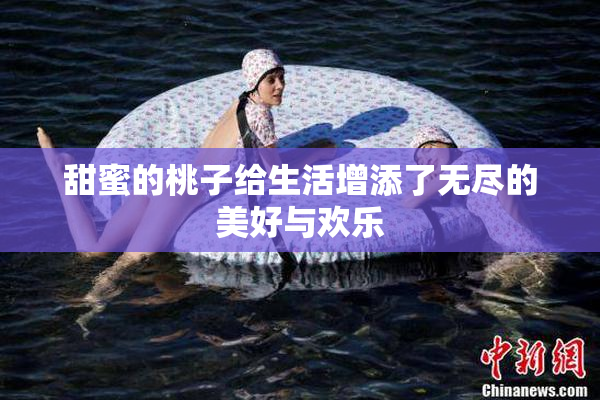 甜蜜的桃子给生活增添了无尽的美好与欢乐
