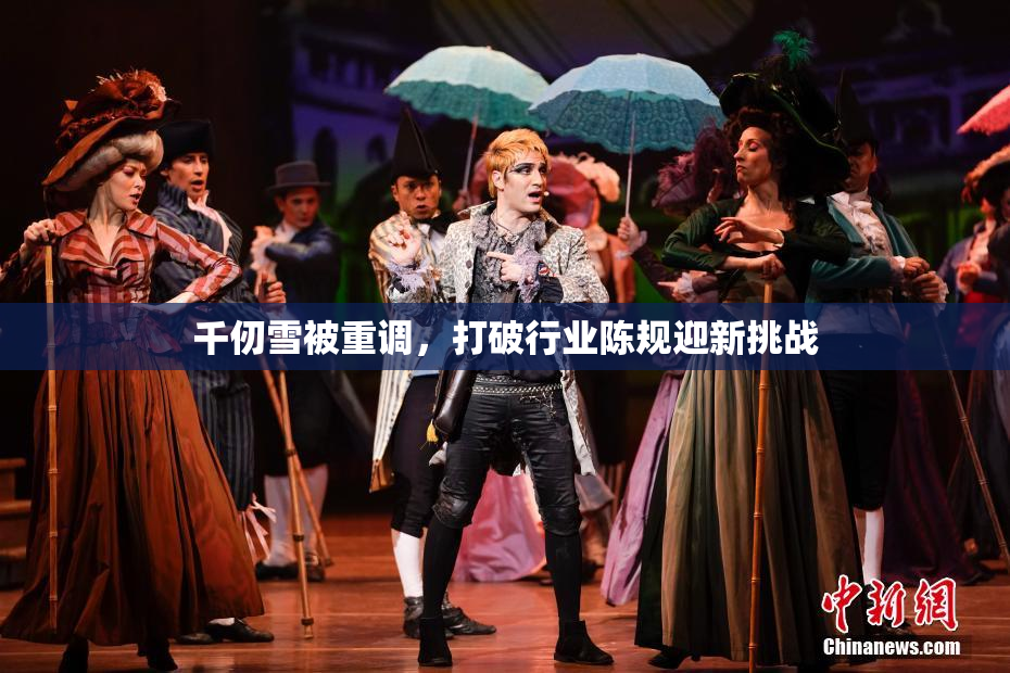 千仞雪被重调，打破行业陈规迎新挑战