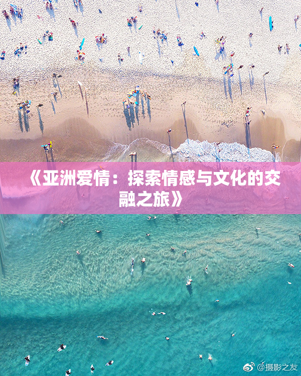《亚洲爱情：探索情感与文化的交融之旅》