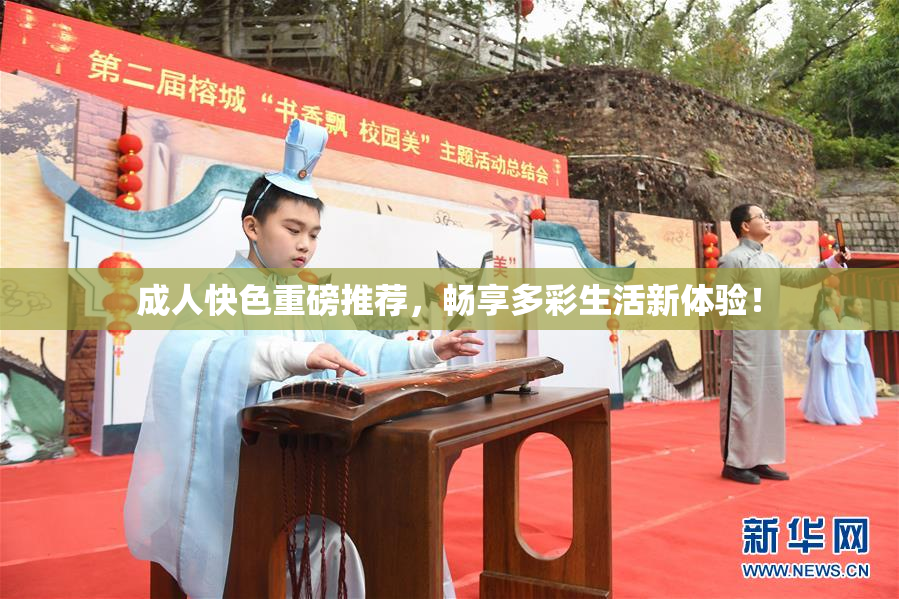 成人快色重磅推荐，畅享多彩生活新体验！