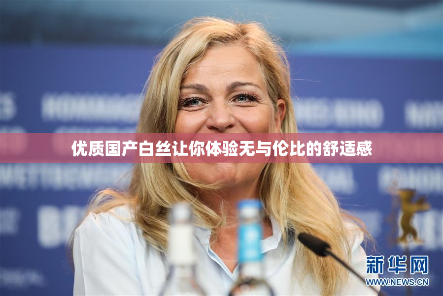 优质国产白丝让你体验无与伦比的舒适感