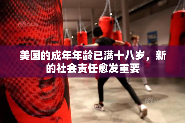 美国的成年年龄已满十八岁，新的社会责任愈发重要