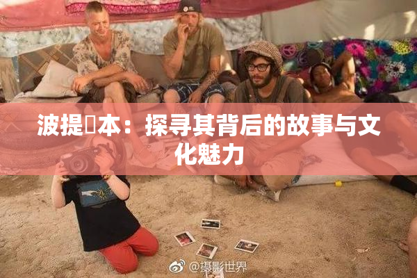 波提歐本：探寻其背后的故事与文化魅力