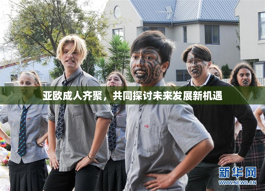 亚欧成人齐聚，共同探讨未来发展新机遇