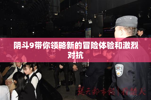 阴斗9带你领略新的冒险体验和激烈对抗