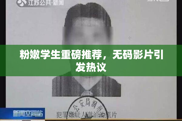 粉嫩学生重磅推荐，无码影片引发热议