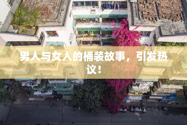 男人与女人的桶装故事，引发热议！