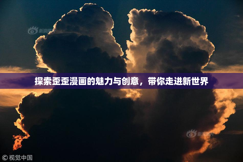 探索歪歪漫画的魅力与创意，带你走进新世界