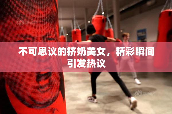 不可思议的挤奶美女，精彩瞬间引发热议