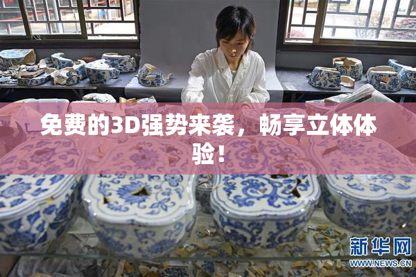 免费的3D强势来袭，畅享立体体验！