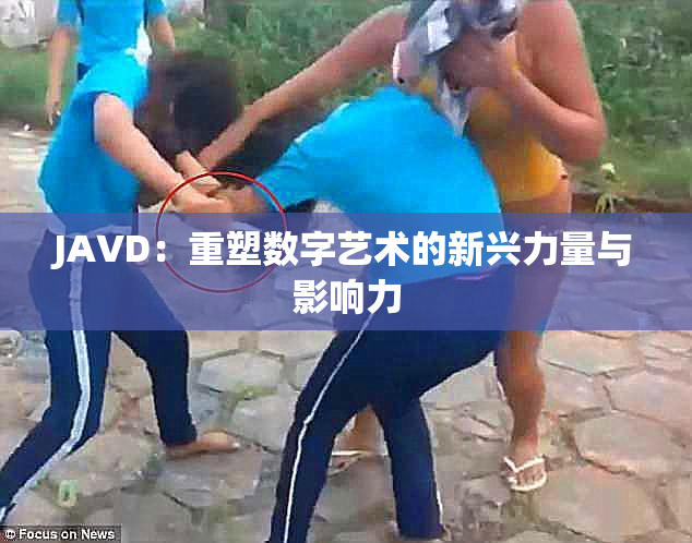 JAVD：重塑数字艺术的新兴力量与影响力