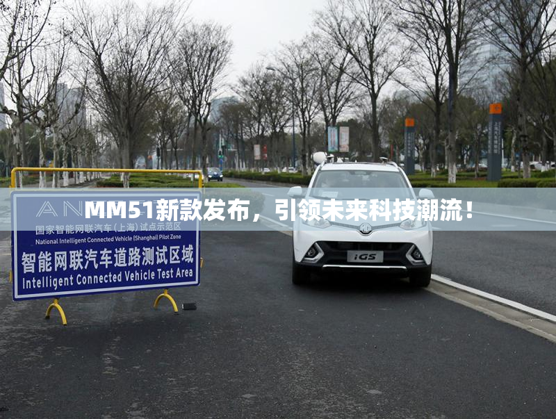 MM51新款发布，引领未来科技潮流！