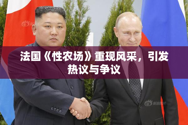 法国《性农场》重现风采，引发热议与争议
