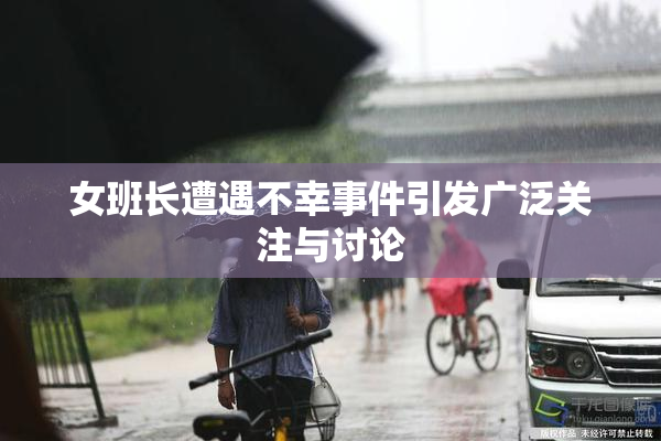 女班长遭遇不幸事件引发广泛关注与讨论