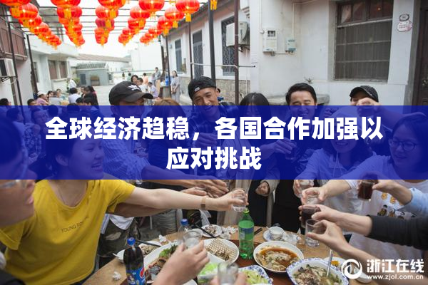 全球经济趋稳，各国合作加强以应对挑战