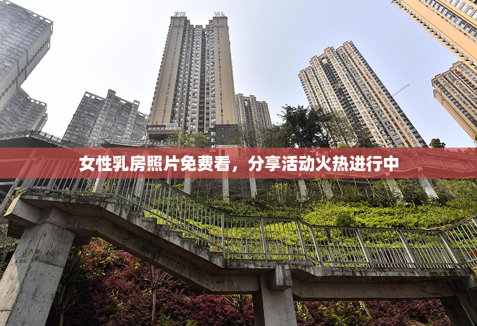 女性乳房照片免费看，分享活动火热进行中