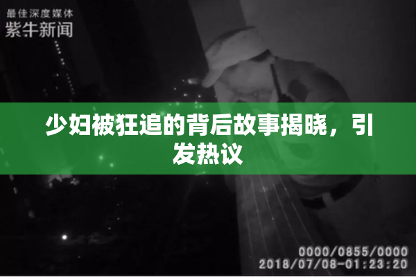 少妇被狂追的背后故事揭晓，引发热议
