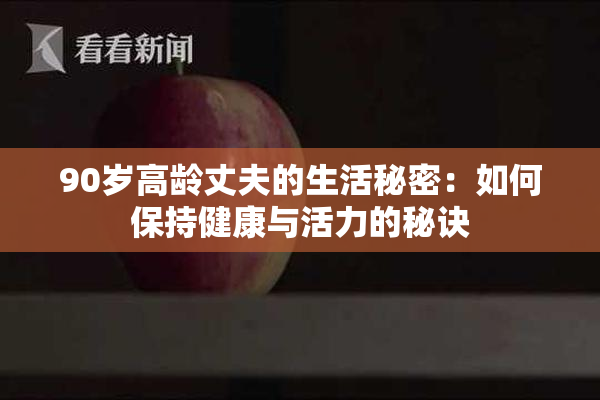 90岁高龄丈夫的生活秘密：如何保持健康与活力的秘诀