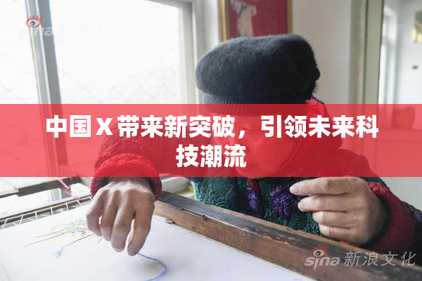 中国Ⅹ带来新突破，引领未来科技潮流