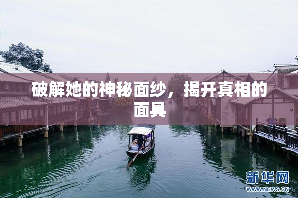 破解她的神秘面纱，揭开真相的面具