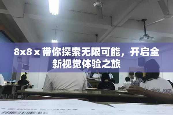 8x8ⅹ带你探索无限可能，开启全新视觉体验之旅