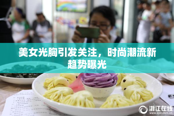 美女光胸引发关注，时尚潮流新趋势曝光