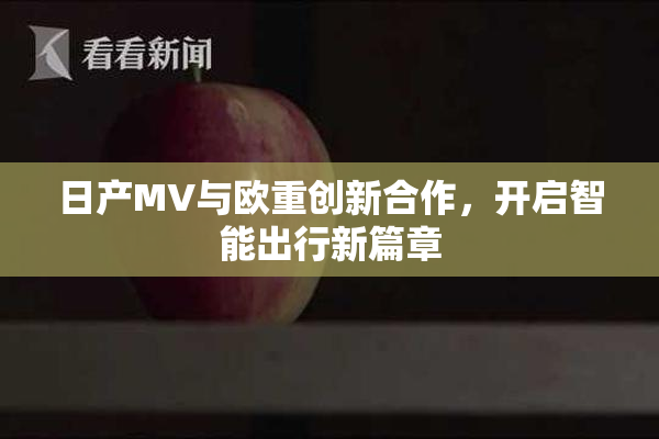 日产MV与欧重创新合作，开启智能出行新篇章