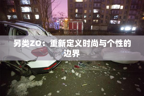 另类ZO：重新定义时尚与个性的边界