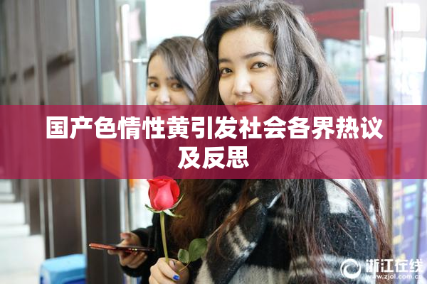 国产色情性黄引发社会各界热议及反思