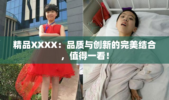 精品XXXX：品质与创新的完美结合，值得一看！